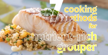 Vinh Phat Food - 7 cooking methods for nutrient-rich grouper