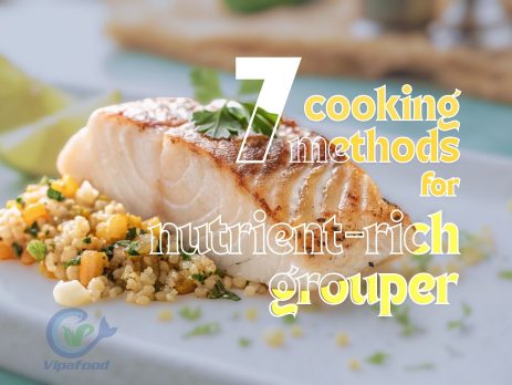 Vinh Phat Food - 7 cooking methods for nutrient-rich grouper